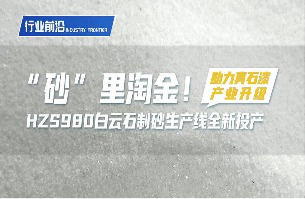 砂”里淘金！HZS980白云石制砂生產線全新投產 助力真石漆產業升級